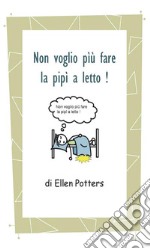 Non voglio fare più la pipì a letto!. E-book. Formato Mobipocket