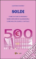 Soldi: come evitare di perderli come cercare di guadagnarli. E-book. Formato PDF ebook