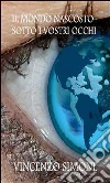 Il mondo nascosto sotto i vostri occhi. E-book. Formato EPUB ebook