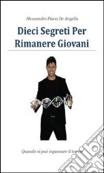 Dieci segreti per rimanere giovani. E-book. Formato PDF ebook