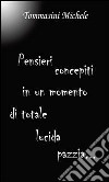 Pensieri concepiti in un momento di totale lucida pazzia. E-book. Formato PDF ebook di Michele Tommasini