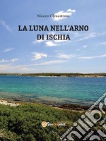 La Luna nell’Arno di Ischia. E-book. Formato EPUB ebook