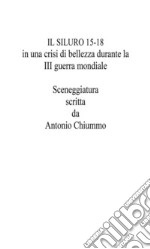 IL SILURO 15-18 in una crisi di bellezza durante la III guerra mondiale. E-book. Formato EPUB ebook