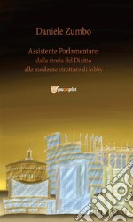 Assistente parlamentare: dalla storia del diritto alle moderne strutture di lobby. E-book. Formato Mobipocket