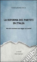 La riforma dei partiti in Italia. Perché conviene una legge sui partiti. E-book. Formato PDF ebook