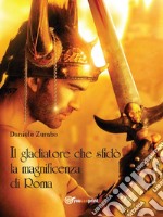 Il gladiatore che sfidò la magnificenza di Roma. E-book. Formato EPUB ebook