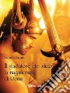 Il gladiatore che sfidò la magnificenza di Roma. E-book. Formato Mobipocket ebook