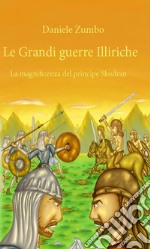 Le grandi guerre illiriche: la magnificenza del principe. E-book. Formato EPUB ebook