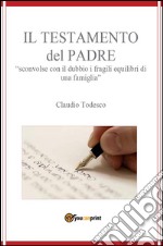 Il testamento del padre. Sconvolse con il dubbio i fragili equilibri di una famiglia. E-book. Formato EPUB ebook