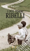 I due teneri ribelli. E-book. Formato Mobipocket ebook di Elisa Amodei