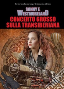 Concerto grosso sulla Transiberiana. E-book. Formato Mobipocket ebook di Sonny F. Westmoreland