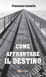 Come affrontare il destino. E-book. Formato EPUB ebook