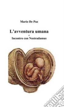 L'avventura umana: Incontro con Nostradamus. E-book. Formato Mobipocket ebook di Mario De Paz