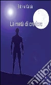 La metà di credere. E-book. Formato PDF ebook di Sabrina Calzia