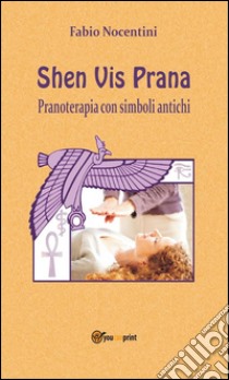 Shen Vis Prana. Pranoterapia con simboli antichi. E-book. Formato EPUB ebook di Fabio Nocentini