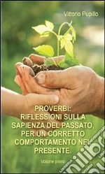 Proverbi. Riflessioni sulla sapienza del passato, per un corretto comportamento nel presente. Volume primo.. E-book. Formato PDF ebook