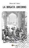 La brigata Unicorno. E-book. Formato EPUB ebook di Alessandro Pedarra