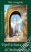 Tripoli la bianca sposa del Mediterraneo. E-book. Formato EPUB ebook di Nino Lacagnina