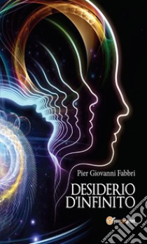 Desiderio d’infinito. E-book. Formato Mobipocket ebook di Pier Giovanni Fabbri