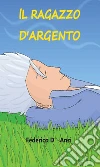 Il ragazzo d’argento. E-book. Formato EPUB ebook di Federico D’Anzi