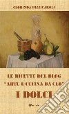 Le ricette del blog 'Arte e cucina da Clo'. I dolci. E-book. Formato PDF ebook