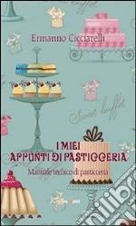 I miei appunti di pasticceria. Manuale tecnico di pasticceria. E-book. Formato PDF ebook