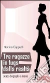 Tre ragazze in fuga dalla realtà. E-book. Formato EPUB ebook di Marina Cappelli
