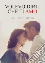 Volevo dirti che ti Amo. E-book. Formato EPUB ebook