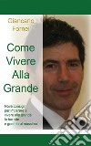 Come vivere alla grande. E-book. Formato PDF ebook