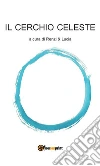 Il cerchio celeste. E-book. Formato Mobipocket ebook di Geremia RENZI & LUCIA Rosano