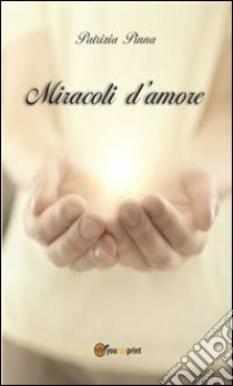 Miracoli d'amore. E-book. Formato PDF ebook di Patrizia Pinna