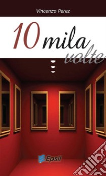 10mila volte. E-book. Formato Mobipocket ebook di Vincenzo Perez