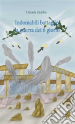 Indomabili battaglie: la guerra dei sei giorni. E-book. Formato EPUB ebook