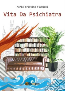 Vita da psichiatra. E-book. Formato PDF ebook di Maria Cristina Flumiani