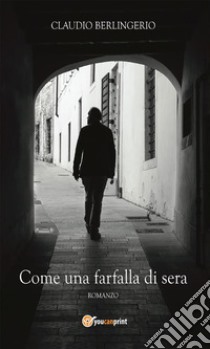 Come una farfalla di sera. E-book. Formato Mobipocket ebook di Claudio Berlingerio