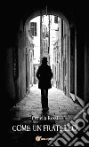 Come un fratello. E-book. Formato Mobipocket ebook di Ornella Rossi