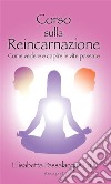 Corso sulla reincarnazione. E-book. Formato PDF ebook di Elisabetta Passalacqua Lolli