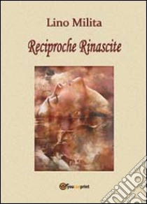 Reciproche rinascite ebook di Milita Lino