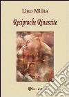 Reciproche rinascite. E-book. Formato EPUB ebook di Milita Lino