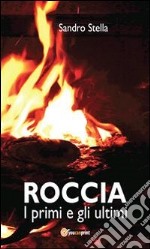 Roccia, i primi e gli ultimi. E-book. Formato PDF ebook