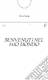 Benvenuti nel mio mondo. E-book. Formato EPUB ebook di Marco Faccin