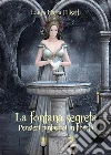 La fontana segreta – Pensieri fantastici in libertà.. E-book. Formato Mobipocket ebook di Laura Maria Filisetti