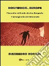 Hollywood, Europa: L'incontro culturale che ha disegnato l'immaginario del Novecento. E-book. Formato PDF ebook di Alessandro Roffeni