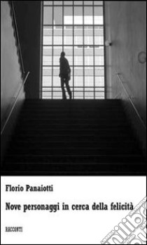 Nove personaggi in cerca della felicità . E-book. Formato PDF ebook di Florio Panaiotti