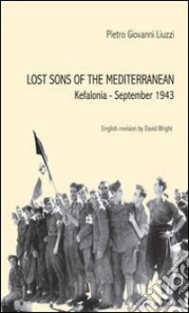 Lost Sons of the Mediterranean Kefalonia, September 1943. E-book. Formato EPUB ebook di Pietro Giovanni Liuzzi