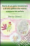 Storia di un gallo innamorato e di una gallina che voleva scappare dal pollaio. E-book. Formato PDF ebook di Denise Gilberti