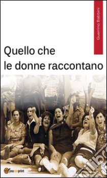 Quello che le donne raccontano. E-book. Formato EPUB ebook di Guerrino Babbini