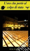 L'Oro che portò al colpo di Stato. E-book. Formato EPUB ebook di Vito Carlo Speroni