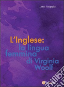 L' inglese: la lingua femmina di Virginia Woolf. E-book. Formato Mobipocket ebook di Ilario Sinigaglia