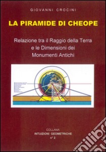 La piramide di Cheope - Relazioni tra il Raggio della Terra e le dimensioni dei Monumenti Antichi. E-book. Formato EPUB ebook di Giovanni Crocini